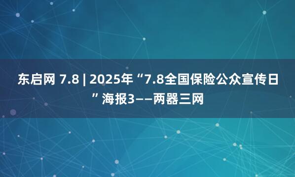 东启网 7.8 | 2025年“7.8全国保险公众宣传日”海报3——两器三网