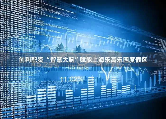 创利配资 “智慧大脑”赋能上海乐高乐园度假区