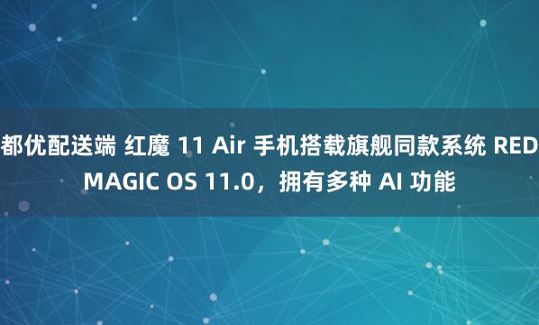 都优配送端 红魔 11 Air 手机搭载旗舰同款系统 REDMAGIC OS 11.0，拥有多种 AI 功能